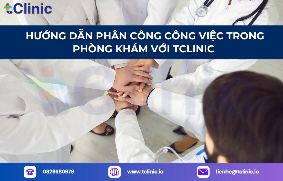 Cách Phân Công Công Việc Trong Phòng Khám Hiệu Quả Với tClinic 4 Hướng Dẫn Phân Công Công Việc Trong Phòng Khám Với TClinic